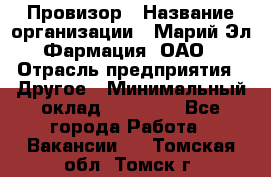 Провизор › Название организации ­ Марий Эл-Фармация, ОАО › Отрасль предприятия ­ Другое › Минимальный оклад ­ 25 000 - Все города Работа » Вакансии   . Томская обл.,Томск г.